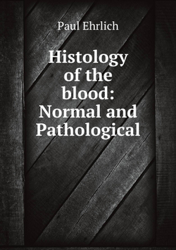 Histology of the blood: Normal and Pathological | Paul Ehrlich