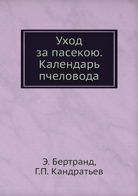 Уход за пасекою. Календарь пчеловода | Э. Бертранд; Г.П. Кандратьев