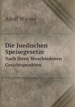 Die Juedischen Speisegesetze. Nach Ihren Verschiedenen Gesichtspunkten | Adolf Wiener