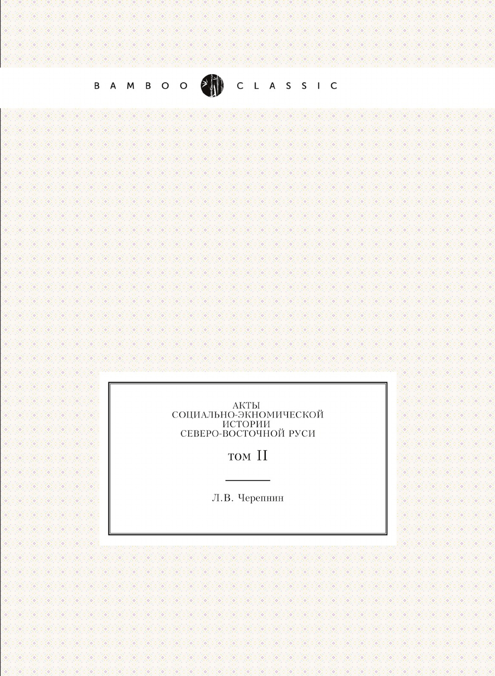 Акты социально-экономической истории Северо-Восточной Руси. том II | Л.В. Черепнин
