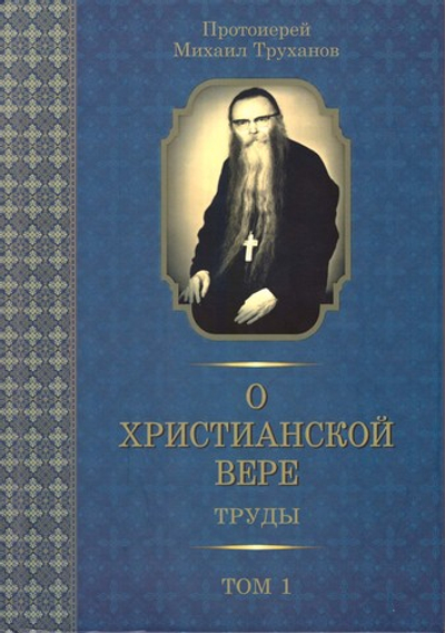 О христианской вере. Том 1. Протоиерей Михаил (Труханов)