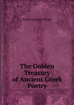 The Golden Treasury of Ancient Greek Poetry | Robert Samuel Wright