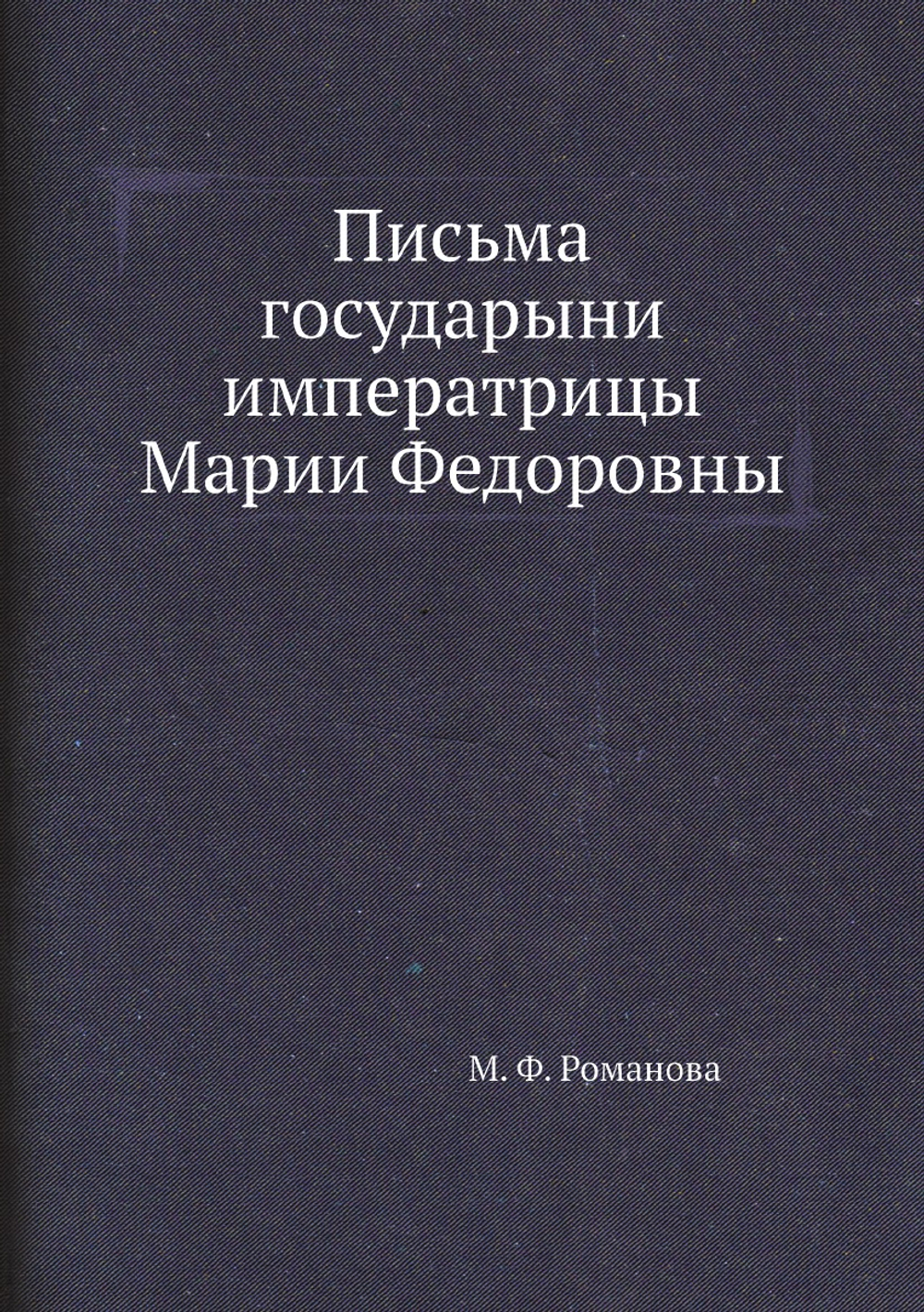 Письма государыни императрицы Марии Федоровны | М. Ф. Романова