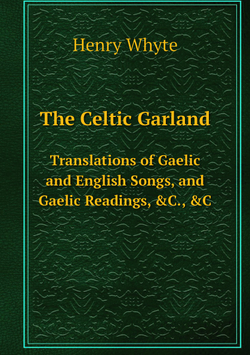 The Celtic Garland. Translations of Gaelic and English Songs, and Gaelic Readings, &C., &C | Henry Whyte