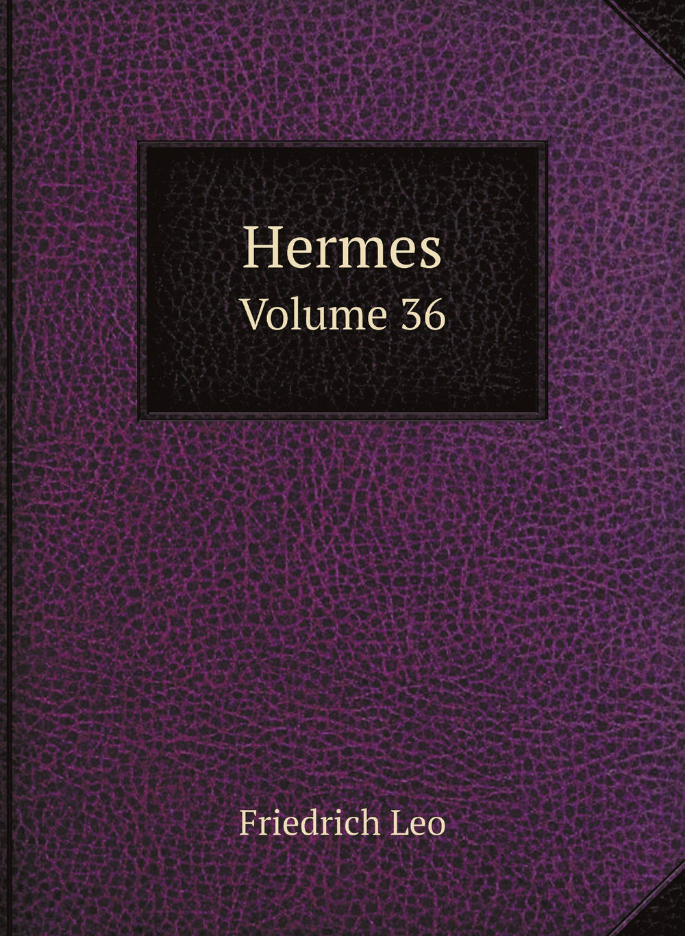 Hermes. Volume 36 | Friedrich Leo