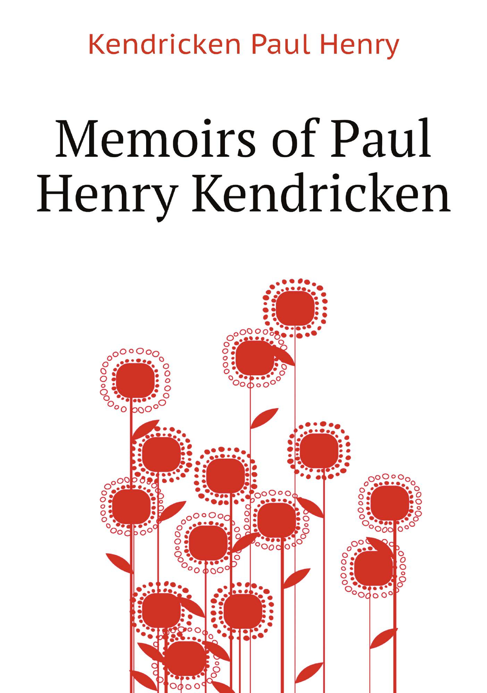 Memoirs of Paul Henry Kendricken | Kendricken Paul Henry