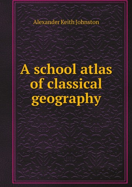 A school atlas of classical geography | Alexander Keith Johnston
