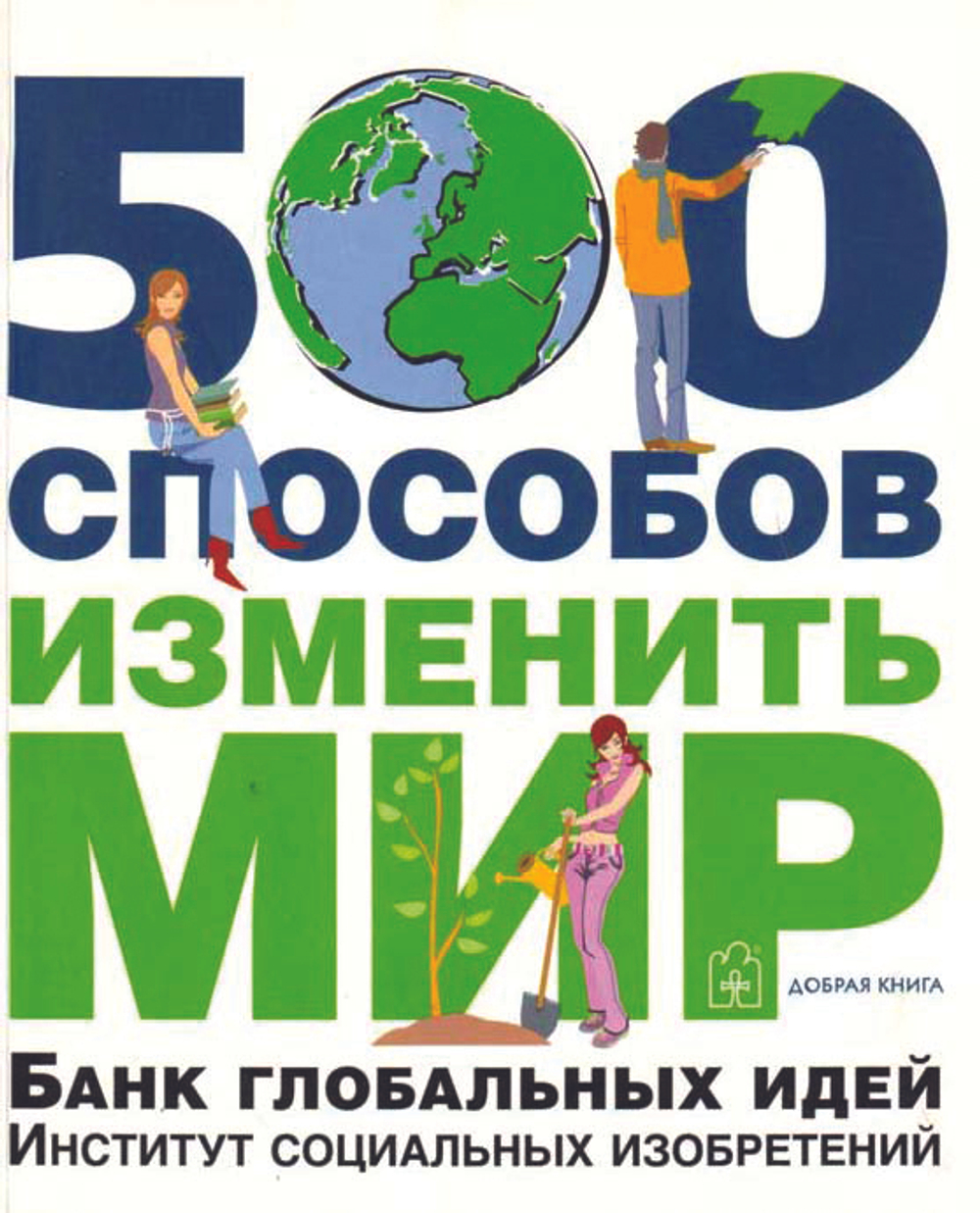500 способов изменить мир. Банк глобальных идей. Институт социальных изобретений
