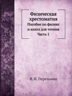 Физическая хрестоматия.. Пособие по физике и для чтения Часть 1 | Я. И. Перельман