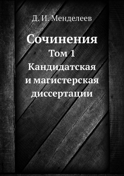 Сочинения. Том 1. Кандидатская и магистерская диссертации | Д. И. Менделеев