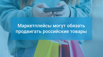Маркетплейсы могут обязать продвигать российские товары