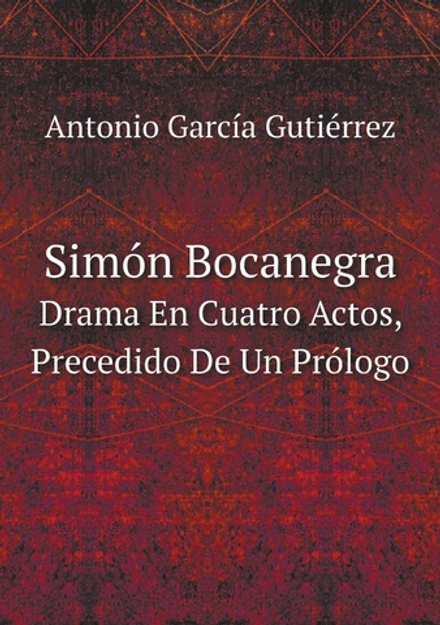 Simón Bocanegra. Drama En Cuatro Actos, Precedido De Un Prólogo (Spanish Edition) | Antonio García Gutiérrez