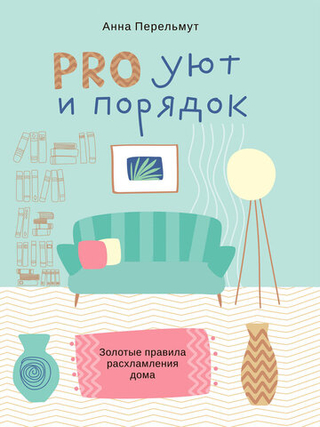 Перельмут А. "Pro уют и порядок. Золотые правила расхламления дома"