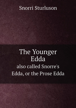 The Younger Edda: also called Snorre's Edda, or the Prose Edda. An English version of the foreword; The fooling of Gylfe, the afterword; Brage's talk, the afterword to Brage's talk, and the important passages in the Poetical diction (Skáldskaparmál), with | Snorri Sturluson
