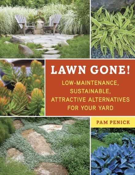 Lawn Gone! Low-Maintenance, Sustainable, Attractive Alternatives for Your Yard