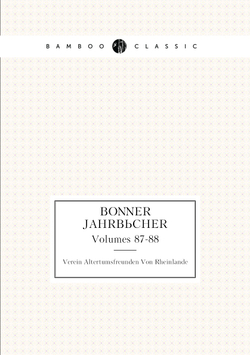 Bonner Jahrbücher. Volumes 87-88 | Verein Altertumsfreunden Von Rheinlande