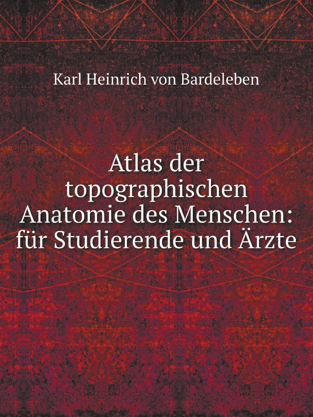 Atlas der topographischen Anatomie des Menschen: für Studierende und Ärzte | Karl Heinrich von Bardeleben