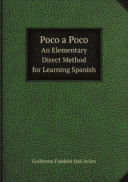 Poco a Poco. An Elementary Direct Method for Learning Spanish | Guillermo Franklin Hall Aviles