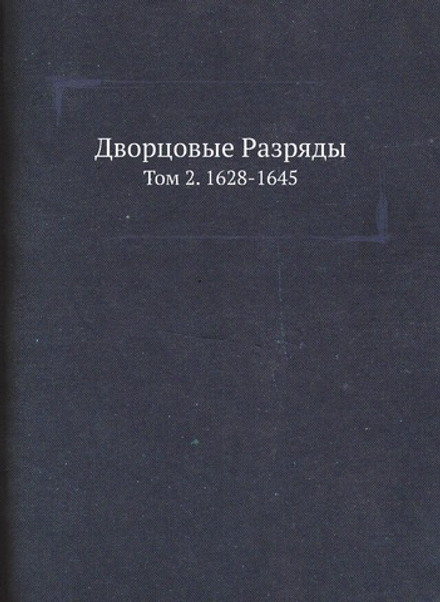 Дворцовые Разряды. Том 2. 1628-1645 | Нет автора