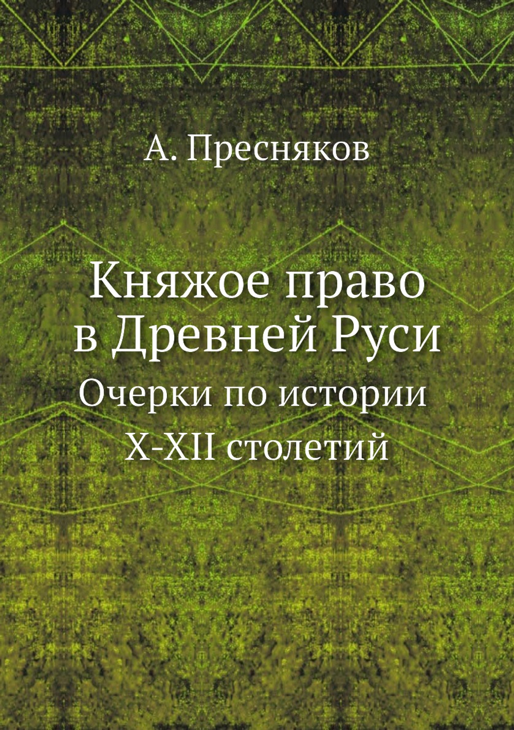 Княжое право в Древней Руси. Очерки по истории X-XII столетий | А. Пресняков