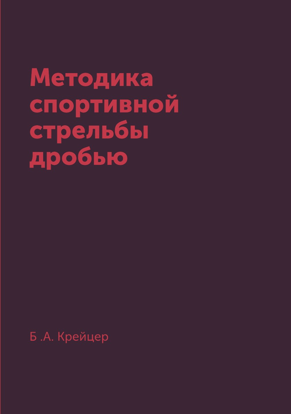 Методика спортивной стрельбы дробью | Б .А. Крейцер