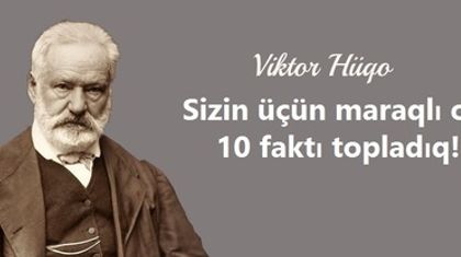 Viktor Hüqo haqda bilməli olduğumuz hansı maraqlı faktlar var?