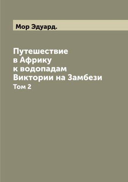 Путешествие в Африку к водопадам Виктории на Замбези. Том 2 | Мор Эдуард.