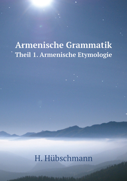 Armenische Grammatik. Theil 1. Armenische Etymologie | H. Hübschmann