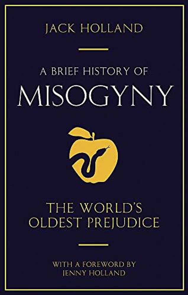 Brief History of Misogyny: The World&#39;s Oldest Prejudice