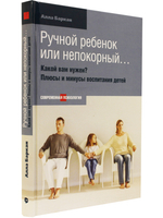 Ручной ребенок или непокорный... Какой вам нужен? Плюсы и минусы воспитания детей