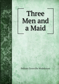 Three Men and a Maid | Pelham Grenville Wodehouse