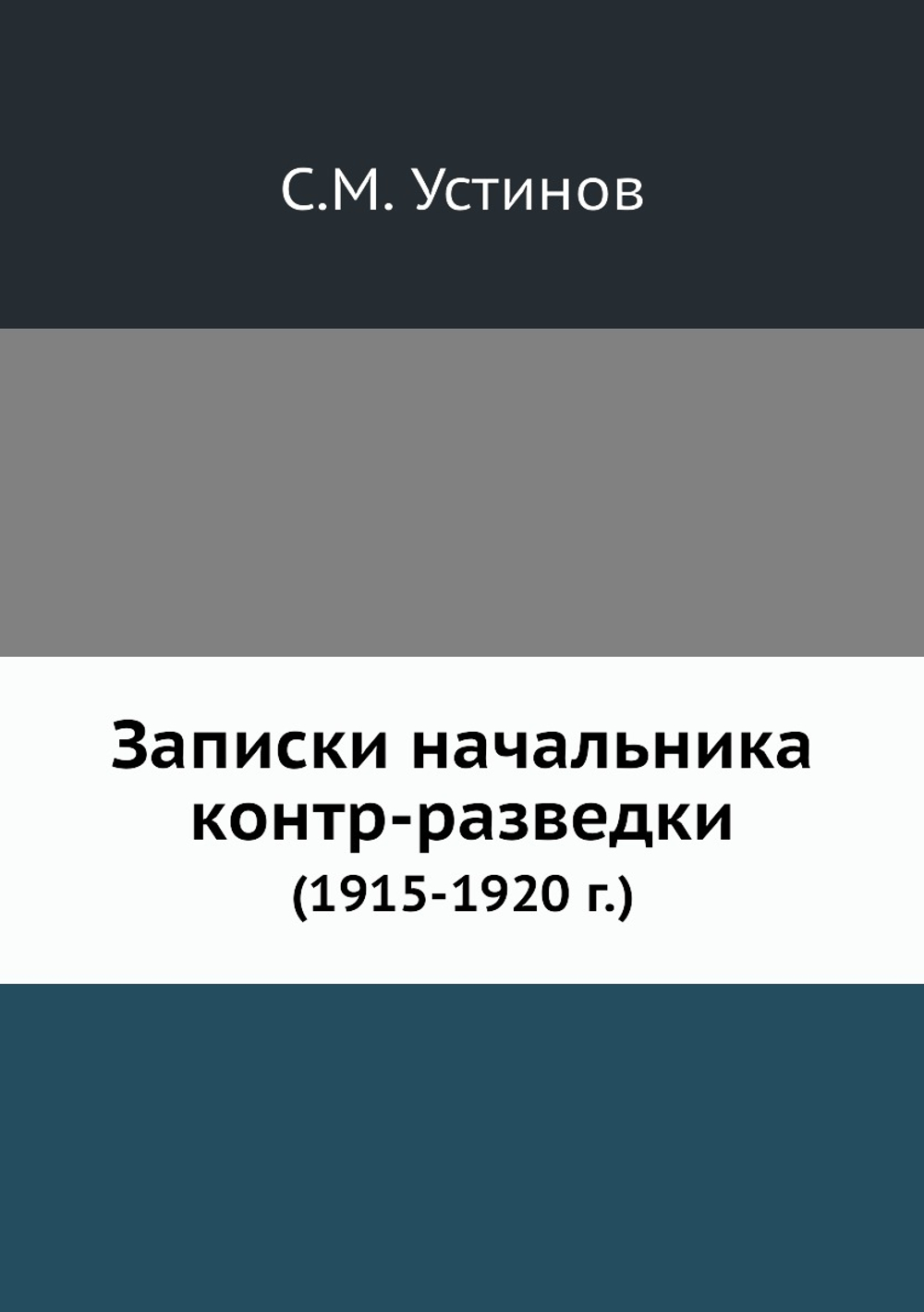 Записки начальника контр-разведки. (1915-1920 г.) | С.М. Устинов