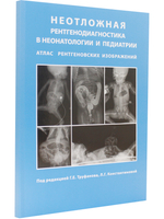 Неотложная рентгенодиагностика в неонатологии и педиатрии (Атлас рентгеновских изображений). Руководство для врачей
