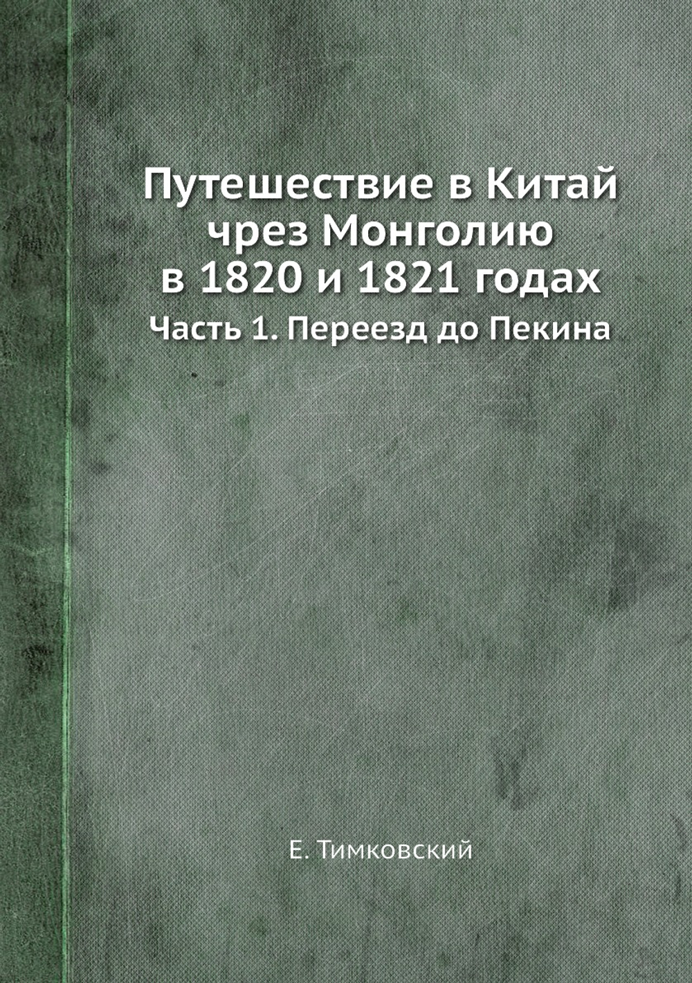 Путешествие в Китай чрез Монголию в 1820 и 1821 годах. Часть 1. Переезд до Пекина | Е. Тимковский