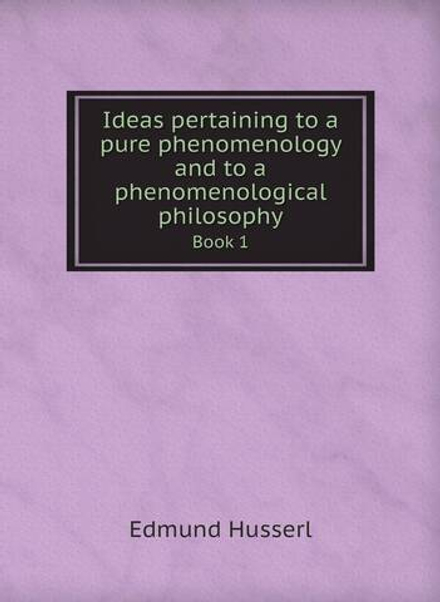 Ideas pertaining to a pure phenomenology and to a phenomenological philosophy. Book 1 | Edmund Husserl