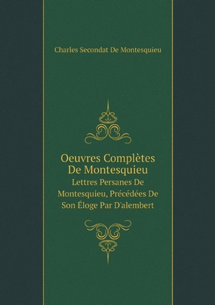 Oeuvres Complètes De Montesquieu: Lettres Persanes De Montesquieu, Précédées De Son Éloge Par D'alembert (French Edition) | Charles Secondat De Montesquieu