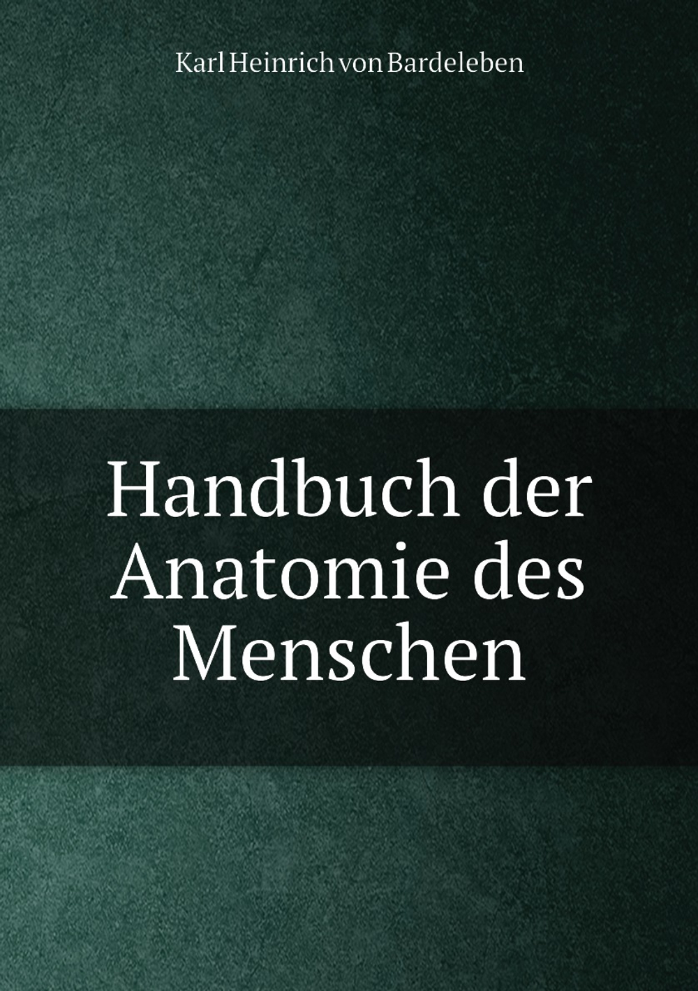 Handbuch der Anatomie des Menschen | Karl Heinrich von Bardeleben