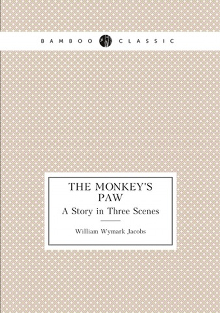 The Monkey's Paw. A Story in Three Scenes | W. W. Jacobs