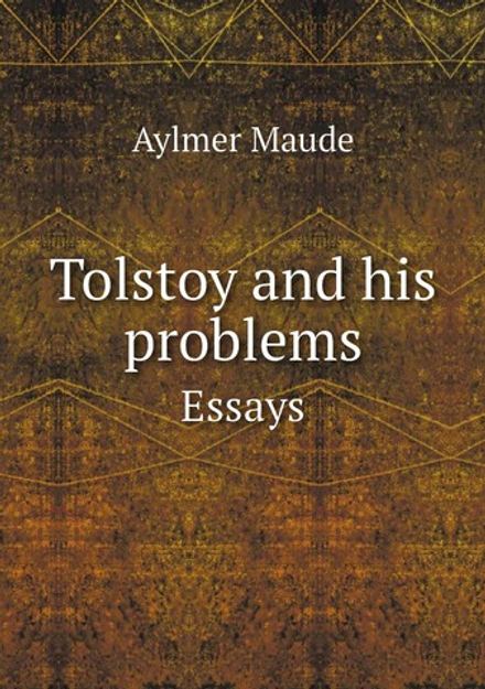 Tolstoy and his problems. Essays | Aylmer Maude