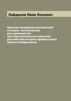 Краткое начертание российской истории, составленное для руководства при первоначальном изучении российской истории профессором Иваном Кайдановым | Кайданов Иван Козьмич