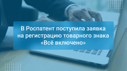 В Роспатент поступила заявка на регистрацию товарного знака «Всё включено»