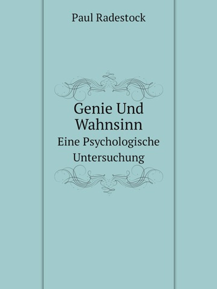 Genie Und Wahnsinn. Eine Psychologische Untersuchung | Paul Radestock