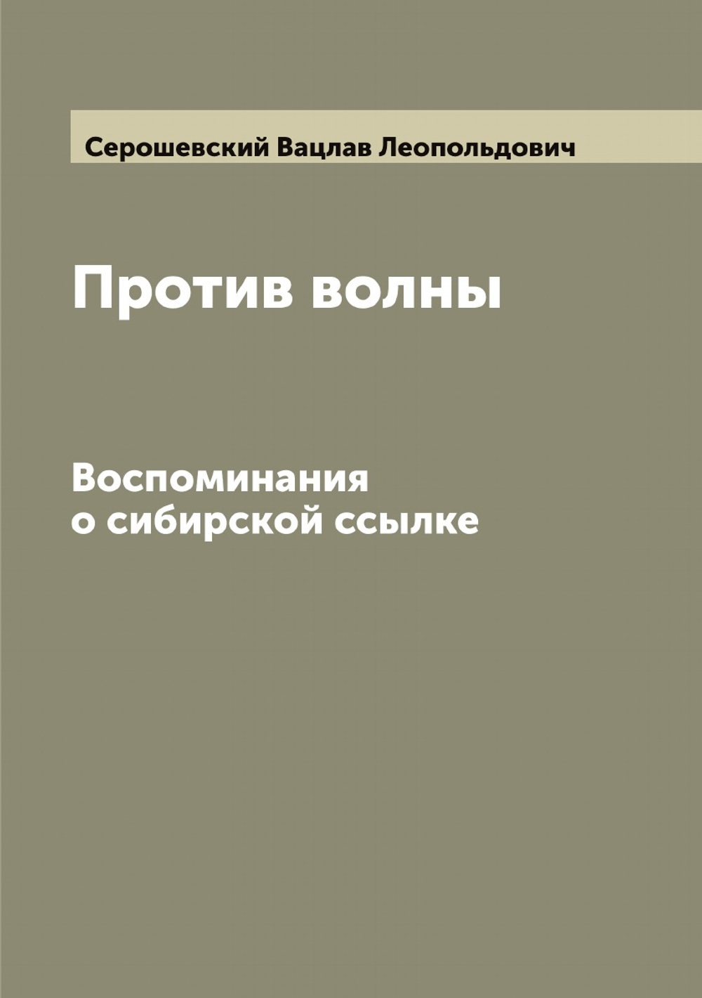Против волны: Воспоминания о сибирской ссылке | Серошевский Вацлав Леопольдович