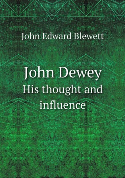 John Dewey. His thought and influence | John Edward Blewett