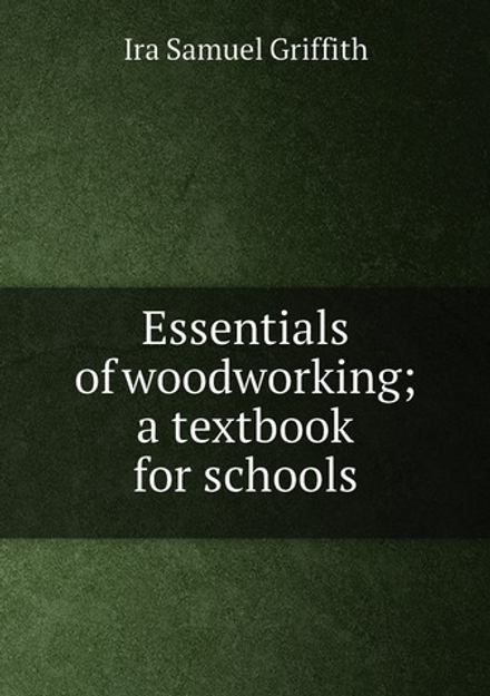 Essentials of woodworking; a textbook for schools | Griffith Ira Samuel