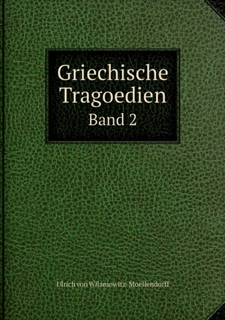 Griechische Tragoedien. Band 2 | Ulrich von Wilamowitz-Moellendorff