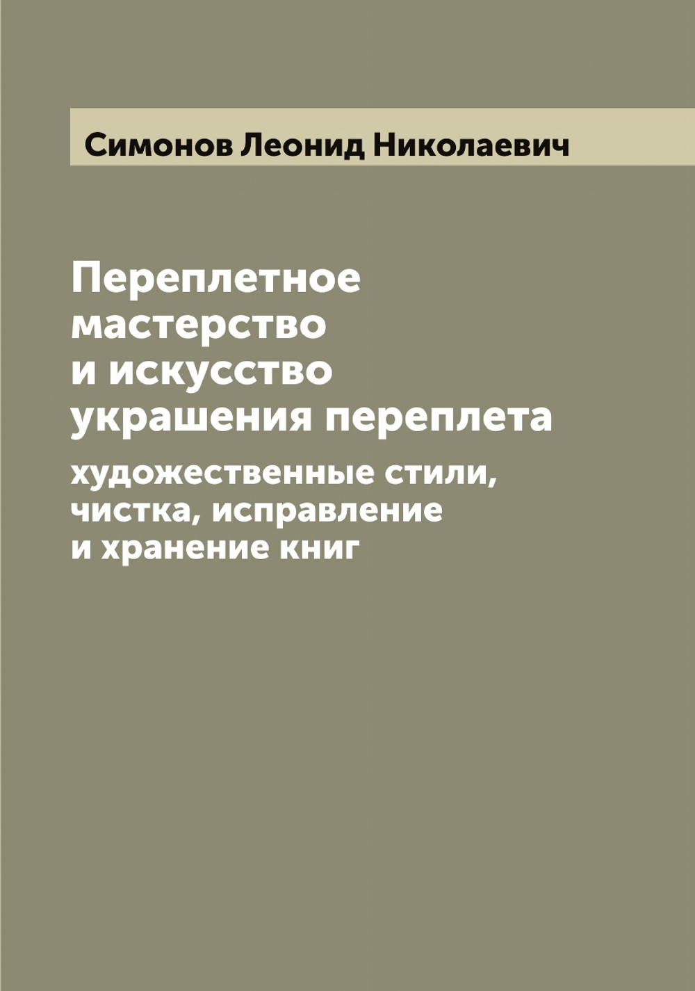 Переплетное мастерство и искусство украшения переплета. художественные стили, чистка, исправление и хранение книг | Симонов Леонид Николаевич