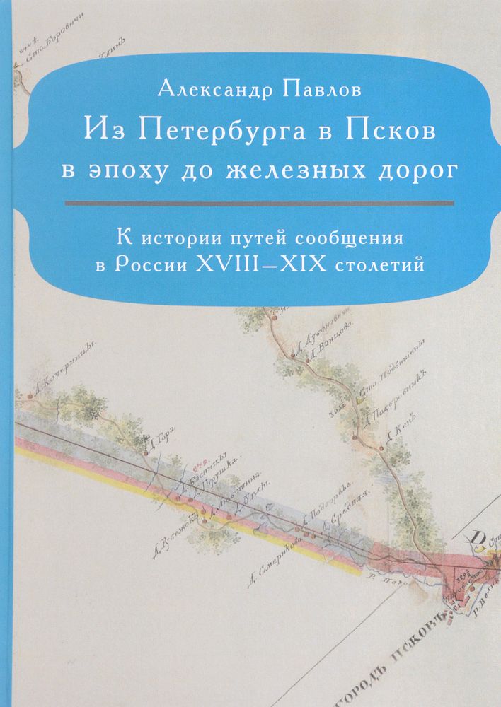 Из Петербурга в Псков в эпоху до железных дорог. К истории путей сообщения в России XVIII-XIX столетий