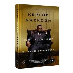 50 Cent: Hustle Harder, Hustle Smarter. Уроки жизни от одного из самых успешных рэперов XXI века