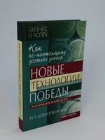 Новые технологии победы. Как по-настоящему достичь успеха. Практическое руководство